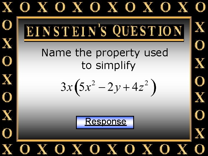 Einstein’s Question Name the property used to simplify Response 
