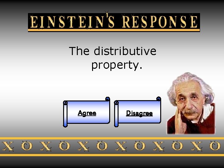 Einstein’s Response The distributive property. Agree Disagree 