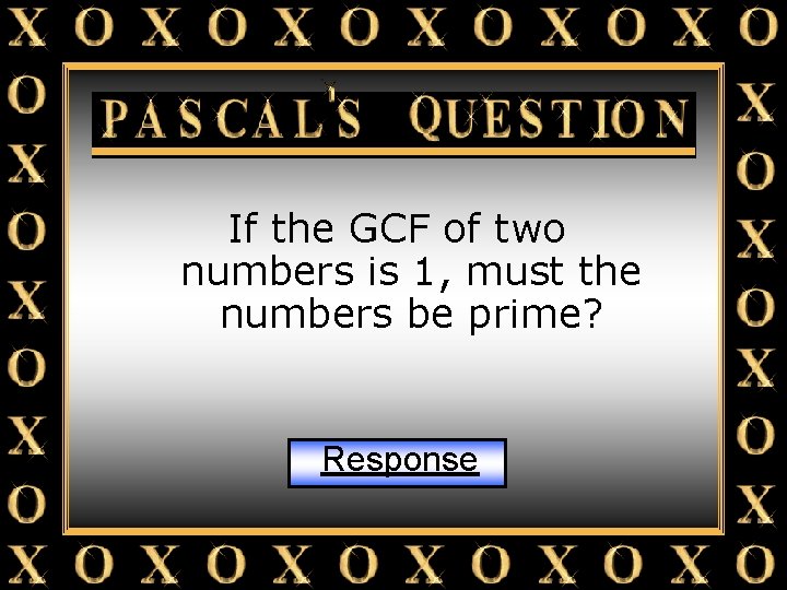 Pascal’s Question If the GCF of two numbers is 1, must the numbers be