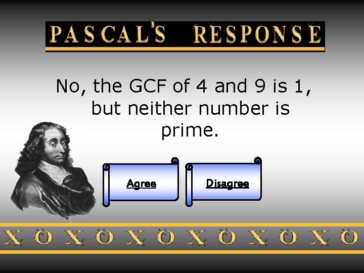 Pascal’s Response No, the GCF of 4 and 9 is 1, but neither number