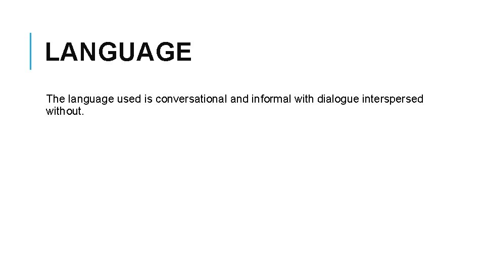 LANGUAGE The language used is conversational and informal with dialogue interspersed without. 