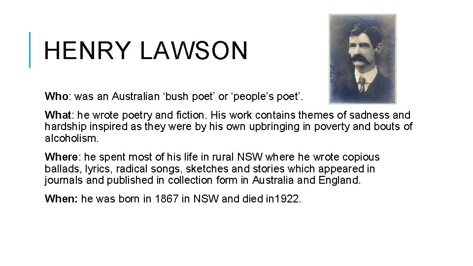 HENRY LAWSON Who: was an Australian ‘bush poet’ or ‘people’s poet’. What: he wrote