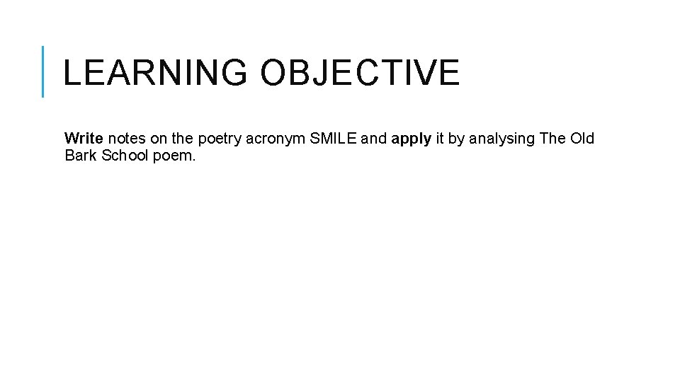 LEARNING OBJECTIVE Write notes on the poetry acronym SMILE and apply it by analysing