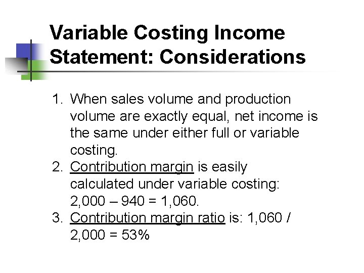 Variable Costing Income Statement: Considerations 1. When sales volume and production volume are exactly
