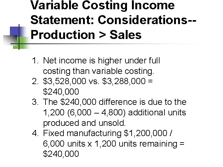Variable Costing Income Statement: Considerations-Production > Sales 1. Net income is higher under full