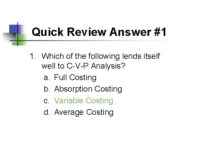 Quick Review Answer #1 1. Which of the following lends itself well to C-V-P