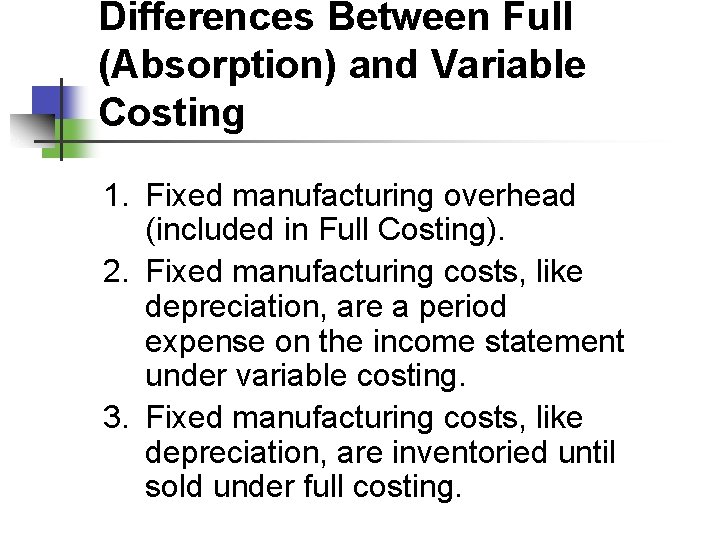 Differences Between Full (Absorption) and Variable Costing 1. Fixed manufacturing overhead (included in Full