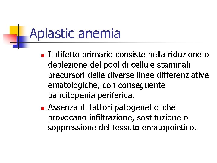 Aplastic anemia n n Il difetto primario consiste nella riduzione o deplezione del pool