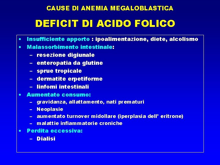 CAUSE DI ANEMIA MEGALOBLASTICA DEFICIT DI ACIDO FOLICO • Insufficiente apporto : ipoalimentazione, diete,