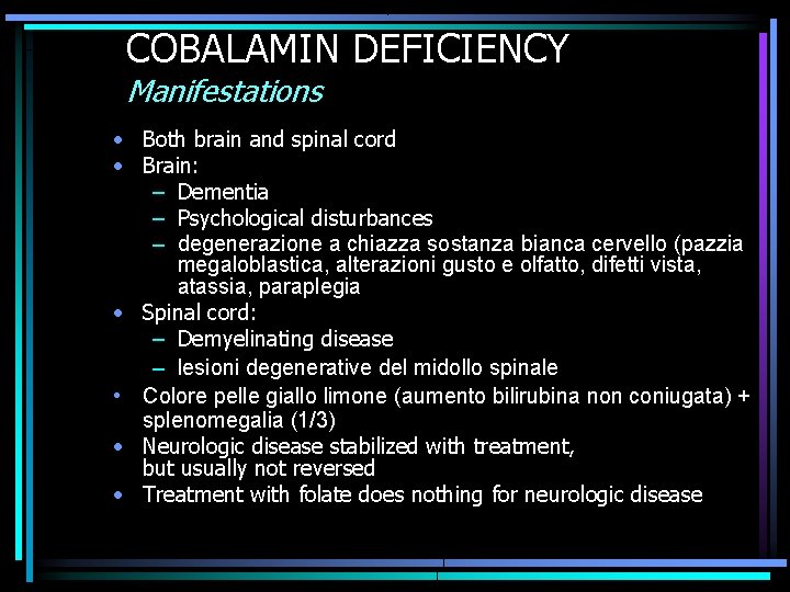 COBALAMIN DEFICIENCY Manifestations • Both brain and spinal cord • Brain: – Dementia –
