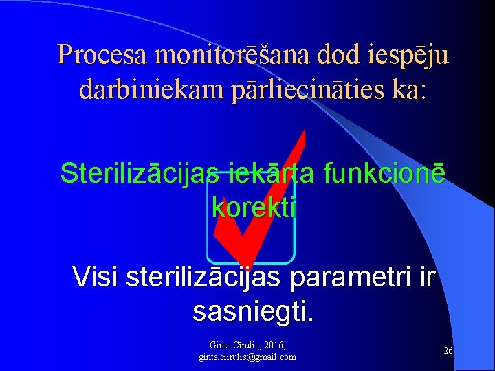 Procesa monitorēšana dod iespēju darbiniekam pārliecināties ka: Sterilizācijas iekārta funkcionē korekti Visi sterilizācijas parametri