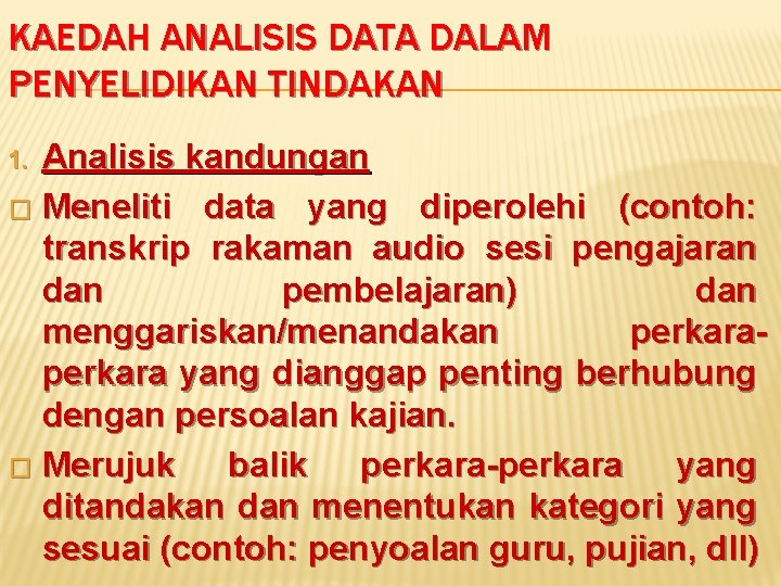 KAEDAH ANALISIS DATA DALAM PENYELIDIKAN TINDAKAN Analisis kandungan � Meneliti data yang diperolehi (contoh: