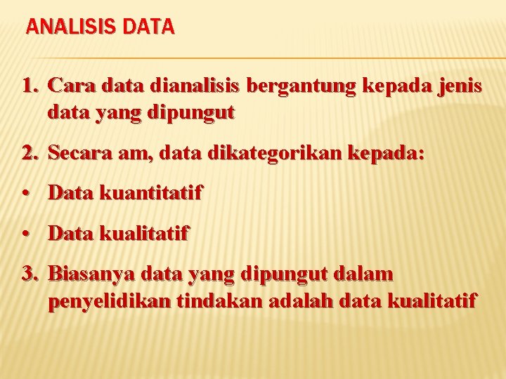 ANALISIS DATA 1. Cara data dianalisis bergantung kepada jenis data yang dipungut 2. Secara