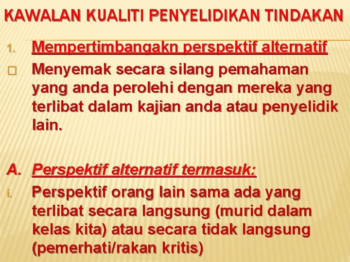 KAWALAN KUALITI PENYELIDIKAN TINDAKAN 1. � Mempertimbangakn perspektif alternatif Menyemak secara silang pemahaman yang