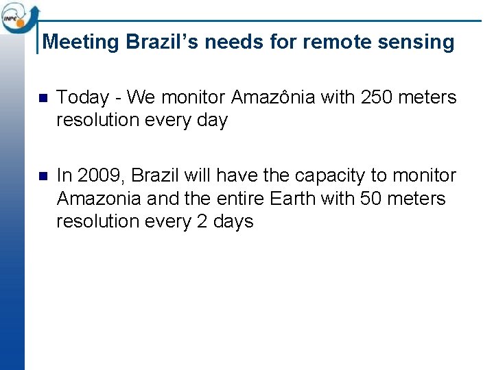 Meeting Brazil’s needs for remote sensing n Today - We monitor Amazônia with 250