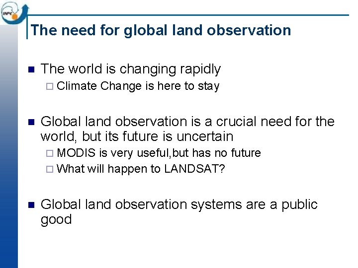 The need for global land observation n The world is changing rapidly ¨ Climate