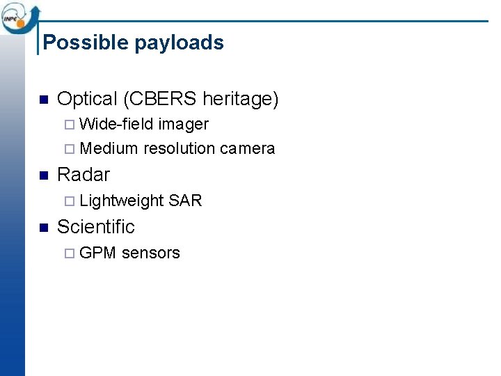 Possible payloads n Optical (CBERS heritage) ¨ Wide-field imager ¨ Medium resolution camera n