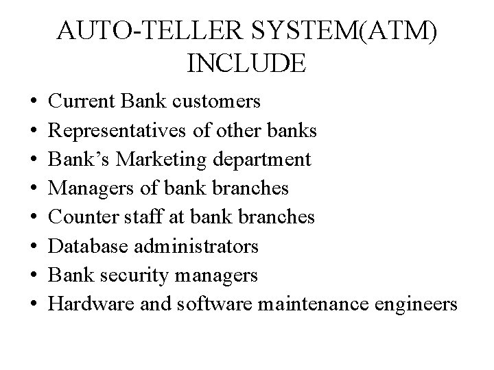 AUTO-TELLER SYSTEM(ATM) INCLUDE • • Current Bank customers Representatives of other banks Bank’s Marketing