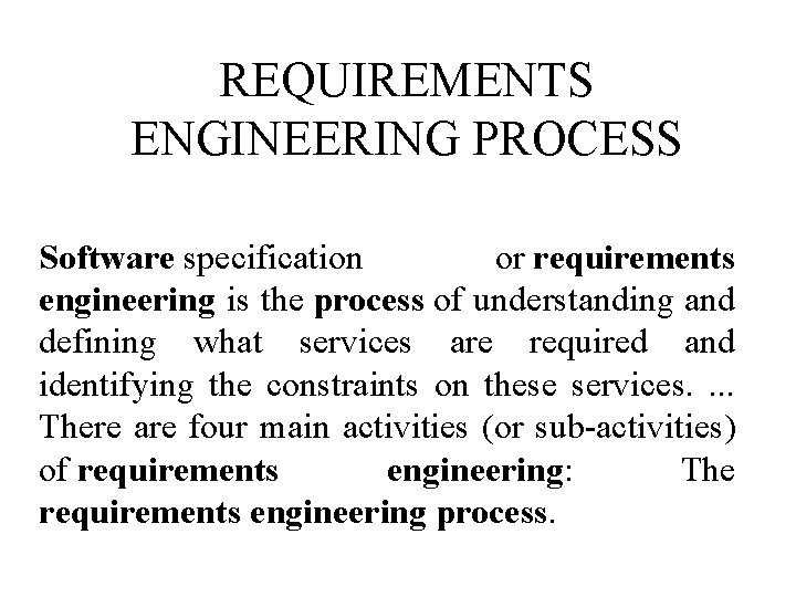 REQUIREMENTS ENGINEERING PROCESS Software specification or requirements engineering is the process of understanding and