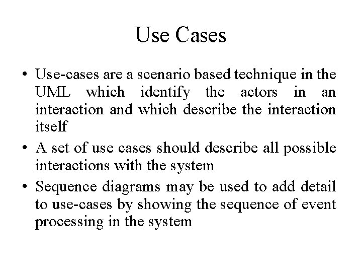 Use Cases • Use-cases are a scenario based technique in the UML which identify