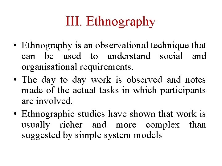 III. Ethnography • Ethnography is an observational technique that can be used to understand