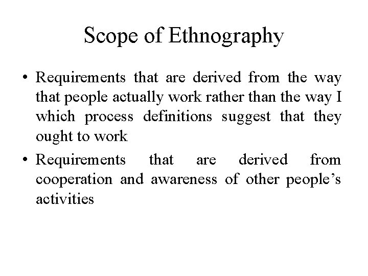 Scope of Ethnography • Requirements that are derived from the way that people actually