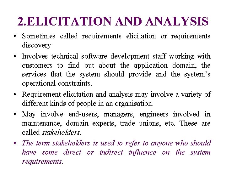 2. ELICITATION AND ANALYSIS • Sometimes called requirements elicitation or requirements discovery • Involves