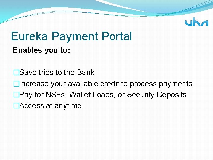 Eureka Payment Portal Enables you to: �Save trips to the Bank �Increase your available