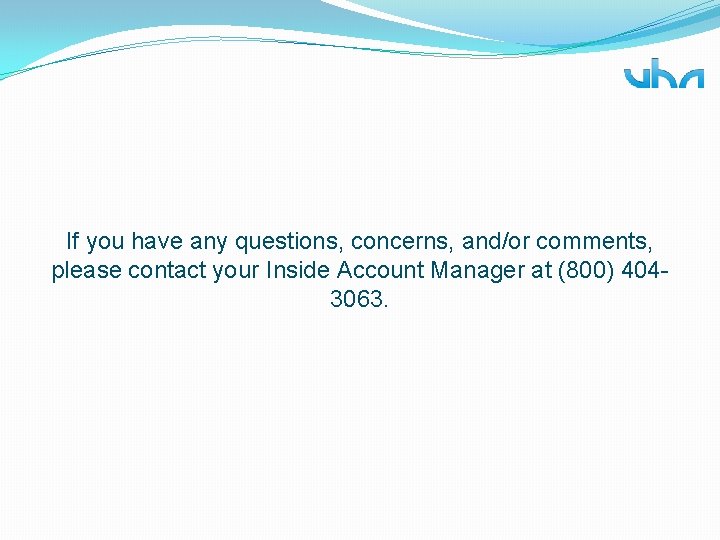 If you have any questions, concerns, and/or comments, please contact your Inside Account Manager
