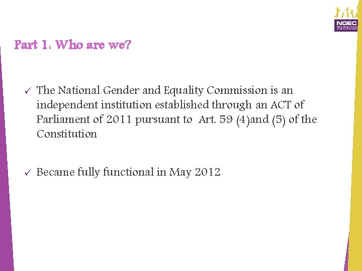 Part 1: Who are we? ü The National Gender and Equality Commission is an