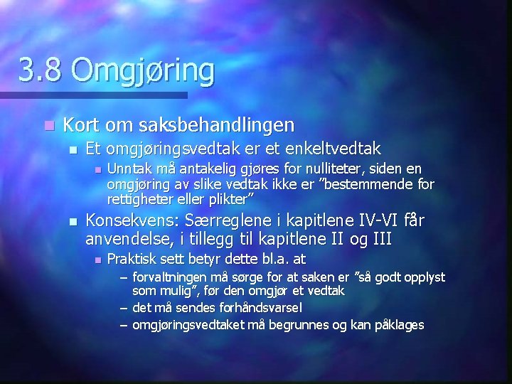 3. 8 Omgjøring n Kort om saksbehandlingen n Et omgjøringsvedtak er et enkeltvedtak n