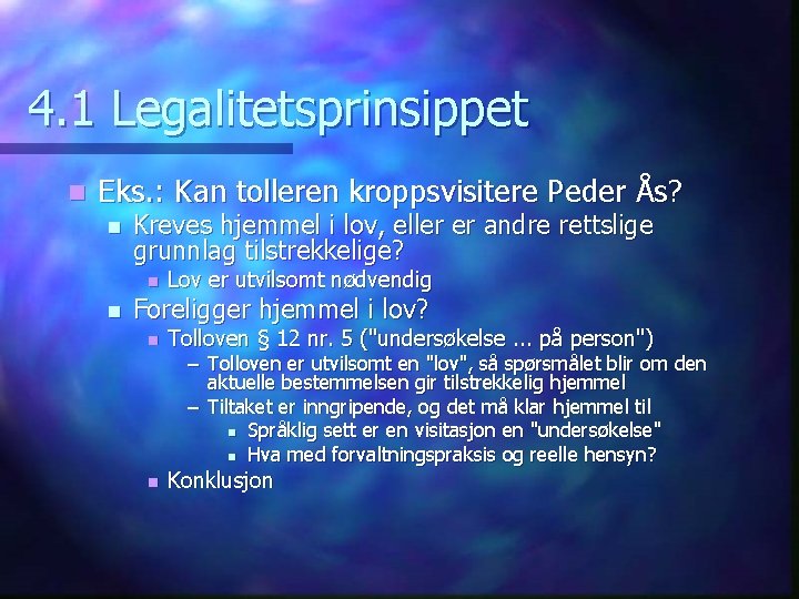 4. 1 Legalitetsprinsippet n Eks. : Kan tolleren kroppsvisitere Peder Ås? n Kreves hjemmel