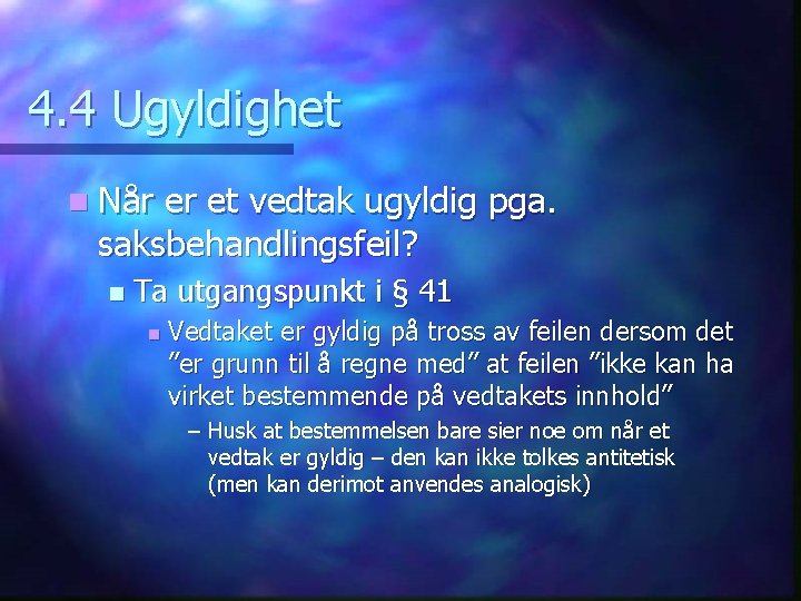 4. 4 Ugyldighet n Når er et vedtak ugyldig pga. saksbehandlingsfeil? n Ta utgangspunkt