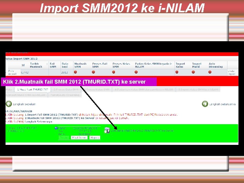 Import SMM 2012 ke i-NILAM Klik 2. Muatnaik fail SMM 2012 (TMURID. TXT) ke