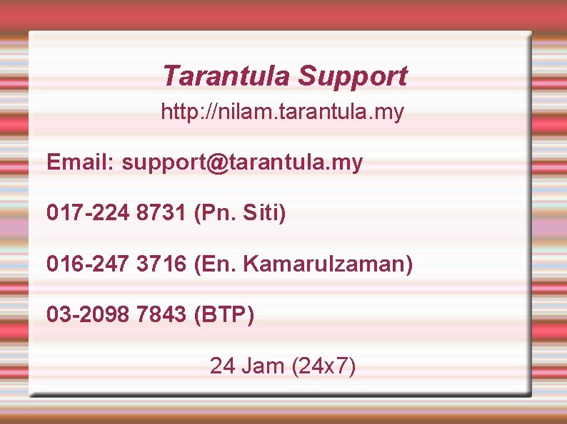 Tarantula Support http: //nilam. tarantula. my Email: support@tarantula. my 017 -224 8731 (Pn. Siti)