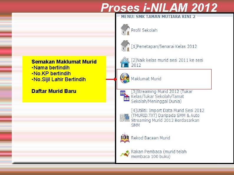 Proses i-NILAM 2012 Semakan Maklumat Murid • Nama bertindih • No. KP bertindih •