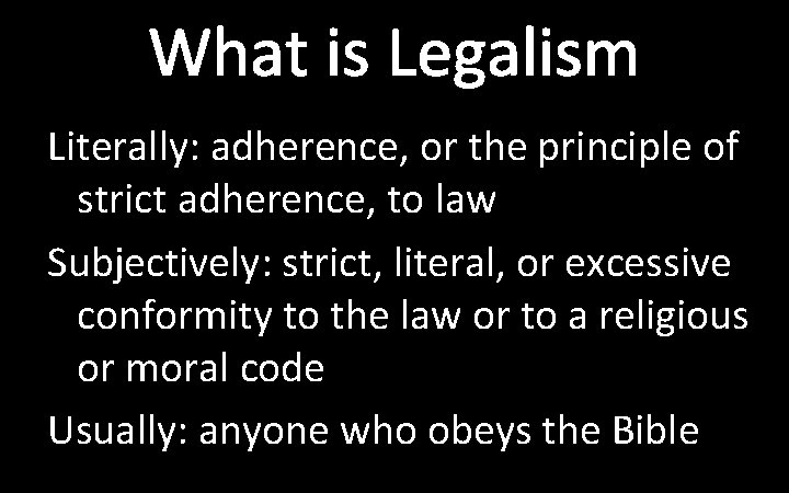 What is Legalism Literally: adherence, or the principle of strict adherence, to law Subjectively: