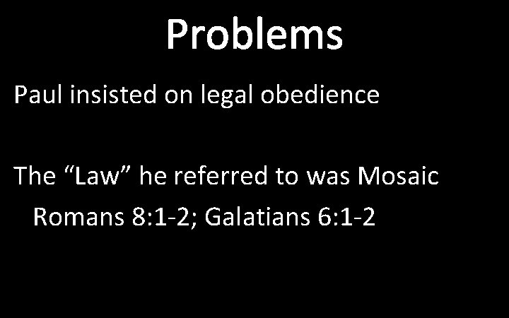 Problems Paul insisted on legal obedience The “Law” he referred to was Mosaic Romans