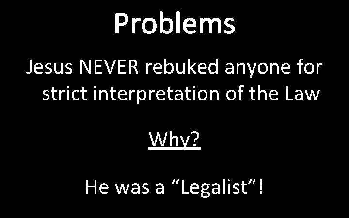 Problems Jesus NEVER rebuked anyone for strict interpretation of the Law Why? He was