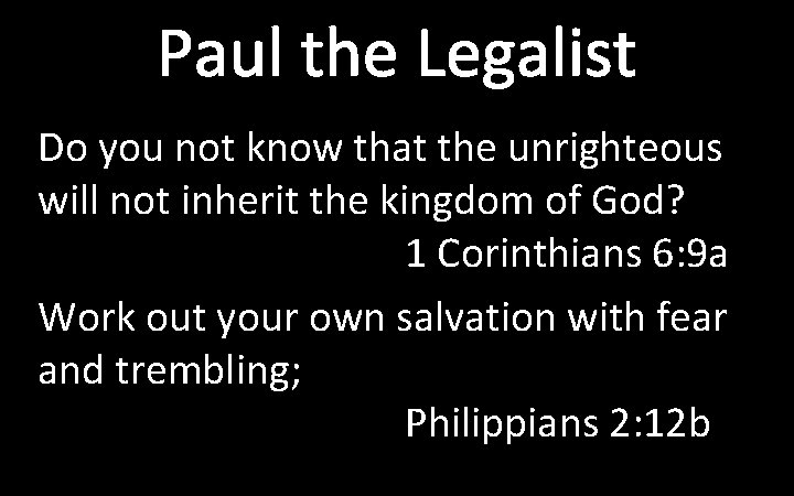 Paul the Legalist Do you not know that the unrighteous will not inherit the