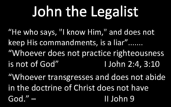 John the Legalist “He who says, "I know Him, " and does not keep