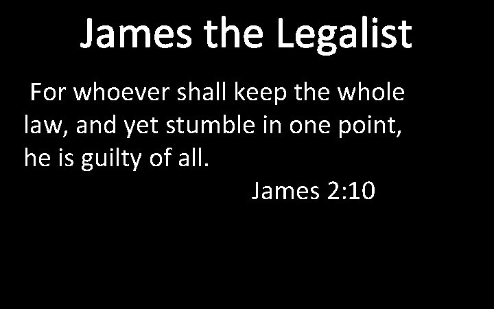 James the Legalist For whoever shall keep the whole law, and yet stumble in