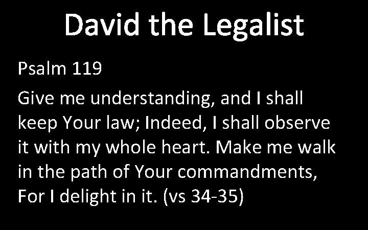 David the Legalist Psalm 119 Give me understanding, and I shall keep Your law;