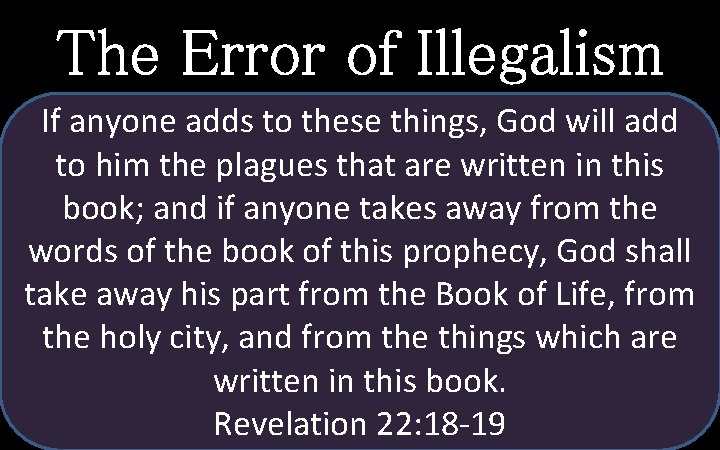 The Error of Illegalism If anyone adds to these God will add Jesus condemned