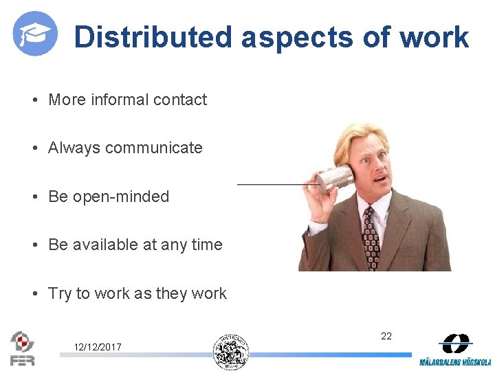 Distributed aspects of work • More informal contact • Always communicate • Be open-minded