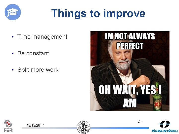 Things to improve • Time management • Be constant • Split more work 24