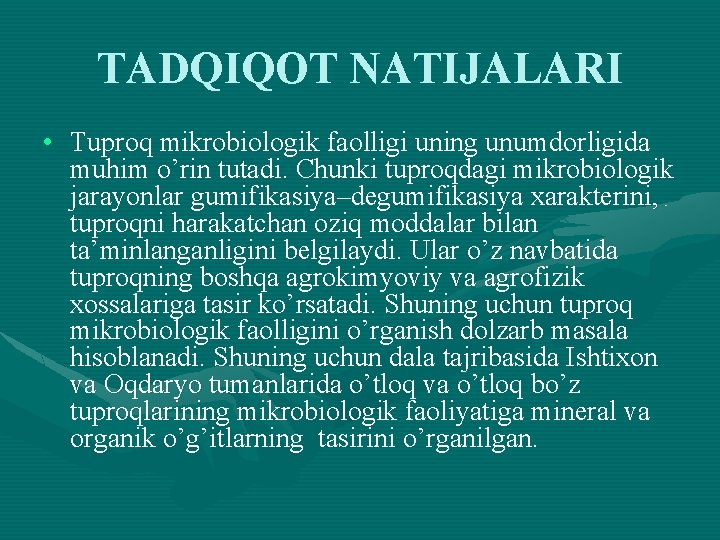 TADQIQOT NATIJALARI • Tuproq mikrobiologik faolligi uning unumdorligida muhim o’rin tutadi. Chunki tuproqdagi mikrobiologik