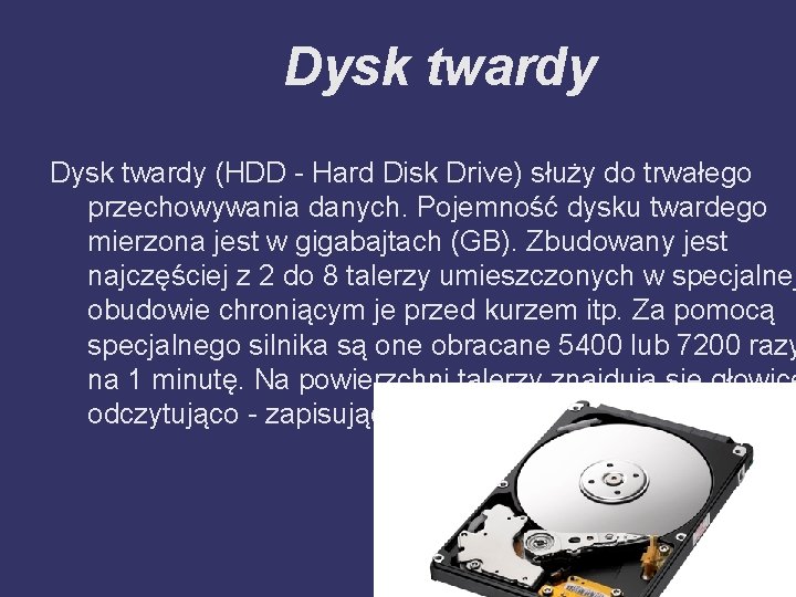 Dysk twardy (HDD - Hard Disk Drive) służy do trwałego przechowywania danych. Pojemność dysku