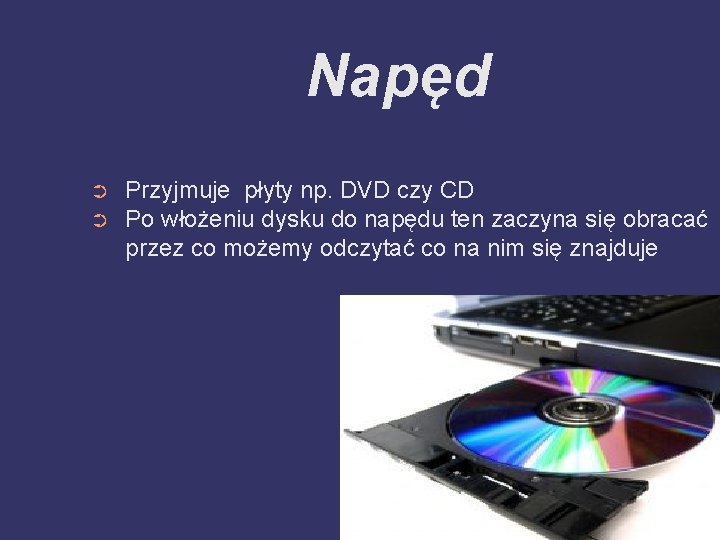 Napęd ➲ ➲ Przyjmuje płyty np. DVD czy CD Po włożeniu dysku do napędu