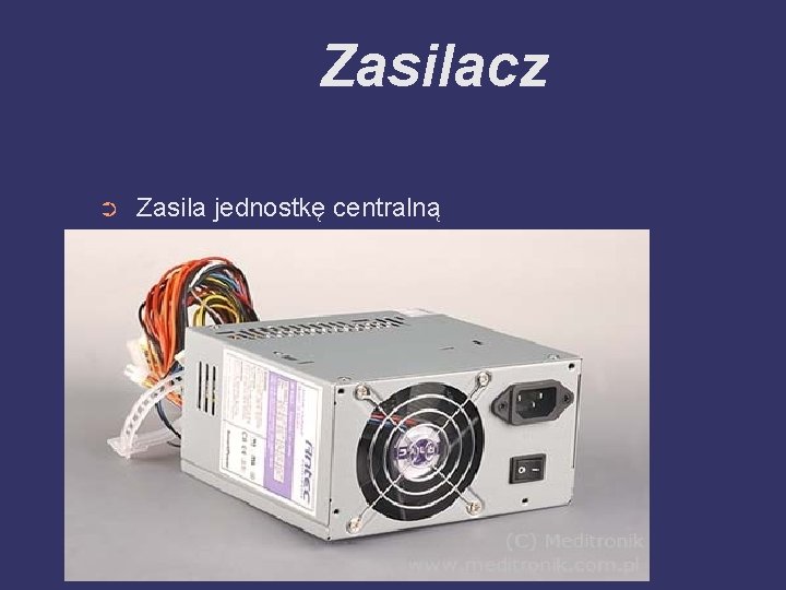 Zasilacz ➲ Zasila jednostkę centralną Zasilacz ➲ Zasila jednostkę centralną